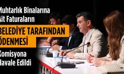 Muhtarlık binalarına ait faturaların belediye tarafından ödenmesi komisyona havale edildi