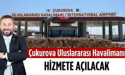 Çukurova Uluslararası Havalimanı hizmete açılacak