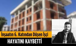 İnşaatın 6. katından düşen işçi hayatını kaybetti