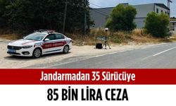 Jandarmadan 35 sürücüye 85 bin lira ceza