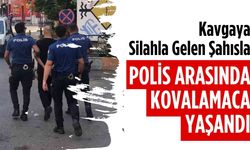 Kavgaya silahla gelen şahısla polis arasında kovalamaca yaşandı