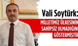 Vali Soytürk: Milletimiz ülkesinin sahipsiz olmadığını göstermiştir