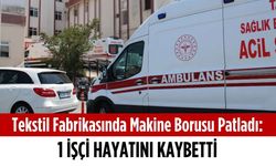 Tekstil fabrikasında makine borusu patladı: 1 ölü