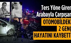 Ters yöne giren arabayla çarpışan otomobildeki 2 genç hayatını kaybetti