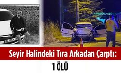 Seyir halindeki tıra arkadan çarptı: 1 ölü