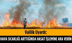 Valilik uyardı: Hava sıcaklığı arttığında hasat işlemine ara verin