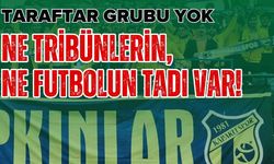 Ne tribünlerin, ne futbolun tadı var!