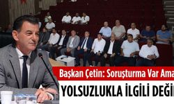 Başkan Çetin: Soruşturma var ama yolsuzlukla alakalı değil