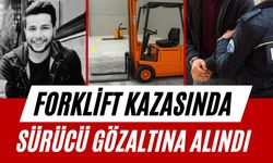 Forklift kazasında sürücü gözaltına alındı