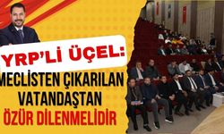 YRP’li Üçel: Meclisten çıkarılan vatandaştan özür dilenmelidir