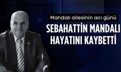 Sebahattin Mandalı hayatını kaybetti