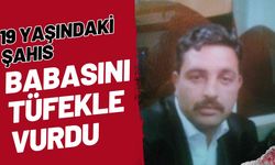 19 yaşındaki şahıs babasını tüfekle vurdu