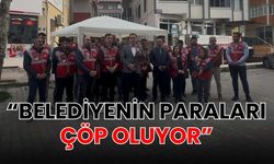 “Belediyenin paraları çöp oluyor”