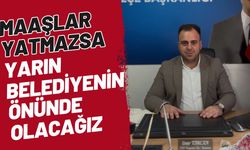 “Maaşlar yatmazsa yarın belediyenin önünde olacağız”