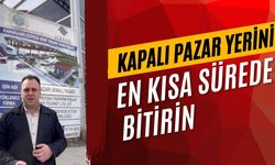 “Kapalı Pazar Yerini en kısa sürede bitirin”