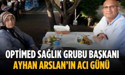 Optimed Sağlık Grubu Başkanı Ayhan Arslan’ın acı günü