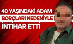 40 yaşındaki adam borçları nedeniyle intihar etti