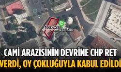 Cami arazisinin devrine CHP ret verdi, oy çokluğuyla kabul edildi