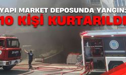 Yapı marketin deposunda yangın: 10 kişi kurtarıldı