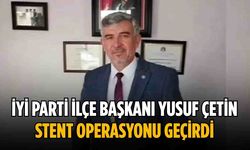Başkan Yusuf Çetin stent operasyonu geçirdi