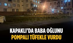 Kapaklı’da baba oğlunu pompalı tüfekle vurdu