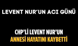 CHP’li Levent Nur’un annesi hayatını kaybetti