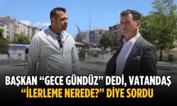 Başkan “gece gündüz” dedi, vatandaş “ilerleme nerede?” diye sordu