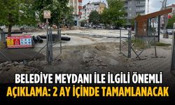 Belediye meydanı ile ilgili önemli açıklama: 2 ay içinde tamamlanacak