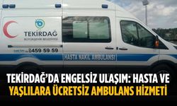 Tekirdağ’da engelsiz ulaşım: Hasta ve yaşlılara ücretsiz ambulans hizmeti