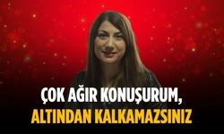 “Çok ağır konuşurum, altından kalkamazsınız”