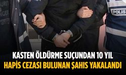 Kasten öldürme suçundan 10 yıl hapis cezası bulunan şahıs yakalandı