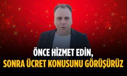 “Önce hizmet edin, sonra ücret konusunu görüşürüz”