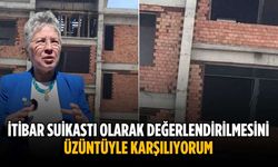 “İtibar suikastı olarak değerlendirilmesini üzüntüyle karşılıyorum”
