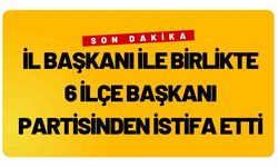 İl Başkanı ile birlikte 6 ilçe başkanı partisinden istifa etti