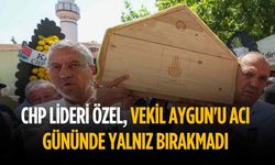CHP Lideri Özel, Vekil Aygun'u acı gününde yalnız bırakmadı