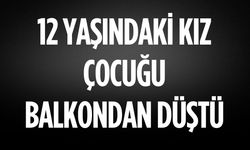 12 yaşındaki kız çocuğu balkondan düştü