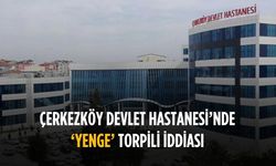 Çerkezköy Devlet Hastanesi’nde ‘Yenge’ torpili iddiası