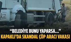 “Belediye bunu yaparsa…” Kapaklı’da skandal çöp aracı vakası