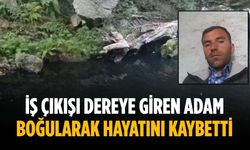 İş çıkışı dereye giren adam boğularak hayatını kaybetti