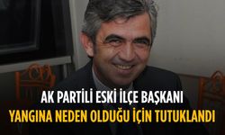 AK Partili eski ilçe başkanı orman yangınına neden olduğu gerekçesiyle tutuklandı