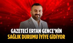 Gazeteci Ertan Gence’nin sağlık durumu iyiye gidiyor