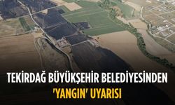 Tekirdağ Büyükşehir Belediyesinden 'Yangın' uyarısı