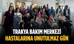 Trakya Bakım Merkezi hastalarına unutulmaz gün