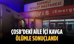 ÇOSB’deki aile içi kavga ölümle sonuçlandı