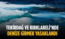 Tekirdağ ve Kırklareli’nde denize girmek yasaklandı
