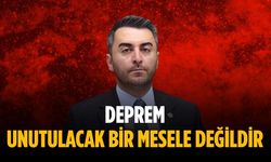 “Deprem unutulacak bir mesele değildir”