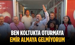 “Ben koltukta oturmaya, emir almaya gelmiyorum”