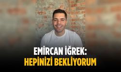 Emircan İğrek: Hepinizi bekliyorum