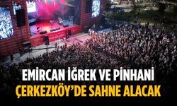 Emircan İğrek ve Pinhani Çerkezköy’de sahne alacak