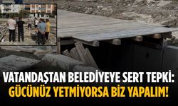 Vatandaştan belediyeye sert tepki: Gücünüz yetmiyorsa biz yapalım!
